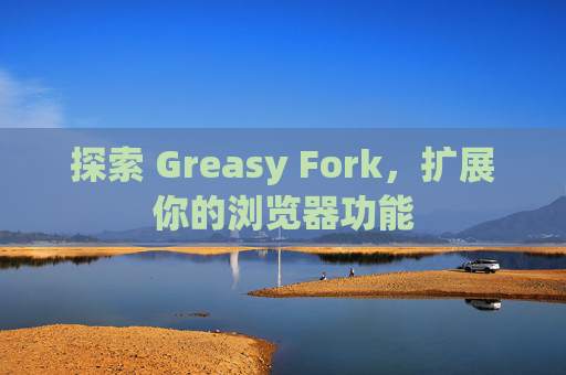 探索 Greasy Fork，扩展你的浏览器功能